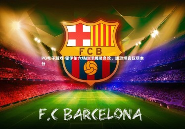 PG电子游戏-霍伊伦六场四球展现高效，谦逊坦言仅尽本分