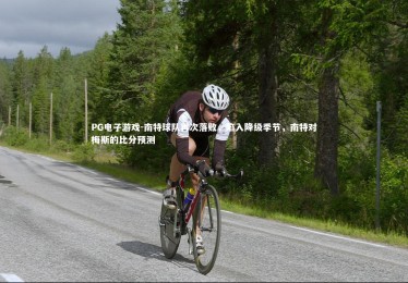 PG电子游戏-南特球队再次落败，陷入降级季节，南特对梅斯的比分预测