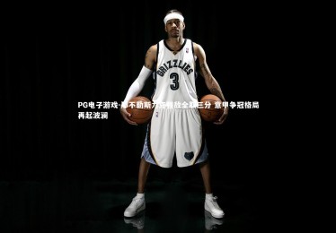 PG电子游戏-那不勒斯力克强敌全取三分 意甲争冠格局再起波澜