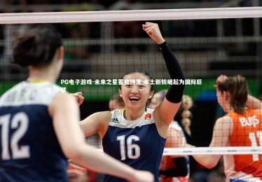 PG电子游戏-未来之星蓄势待发 本土新锐崛起为国际巨擘