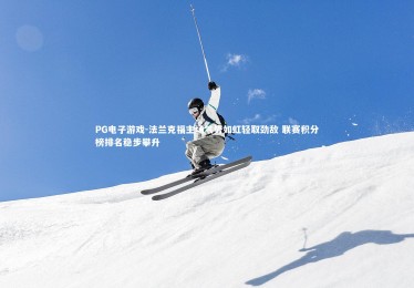 PG电子游戏-法兰克福主场气势如虹轻取劲敌 联赛积分榜排名稳步攀升