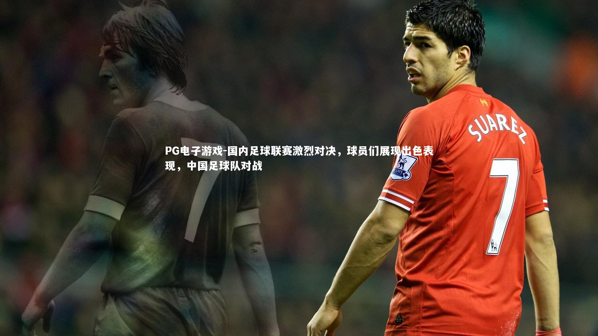 国内足球联赛激烈对决，球员们展现出色表现，中国足球队对战